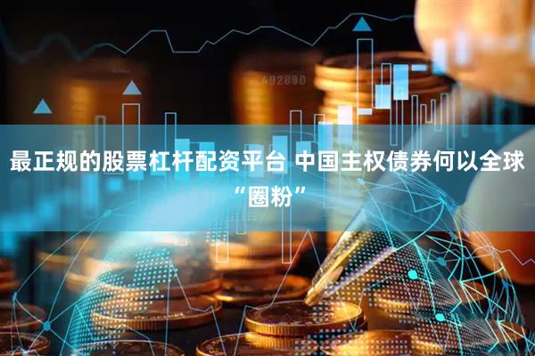 最正规的股票杠杆配资平台 中国主权债券何以全球“圈粉”