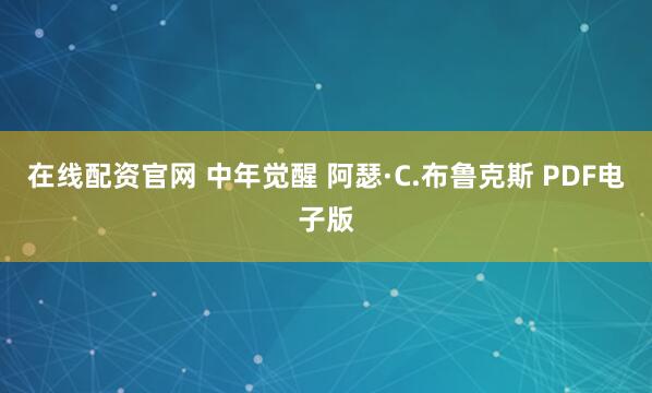 在线配资官网 中年觉醒 阿瑟·C.布鲁克斯 PDF电子版