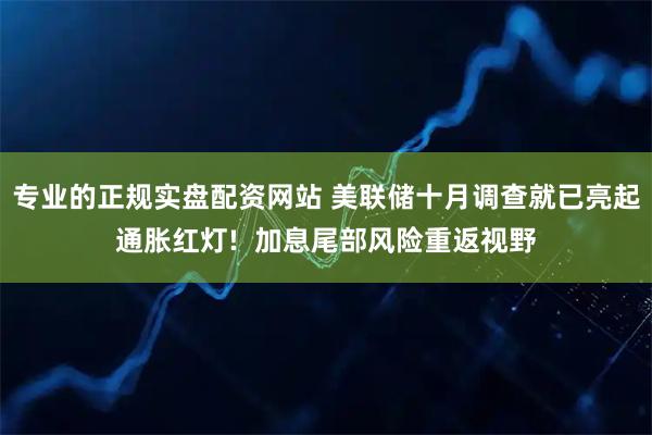 专业的正规实盘配资网站 美联储十月调查就已亮起通胀红灯!  加息尾部风险重返视野